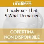 Lucidvox - That S What Remained cd