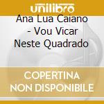 Ana Lua Caiano - Vou Vicar Neste Quadrado cd
