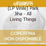 (LP Vinile) Park Jiha - All Living Things vinile