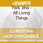 Park Jiha - All Living Things cd