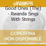 Good Ones (The) - Rwanda Sings With Strings cd