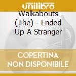 Walkabouts (The) - Ended Up A Stranger cd