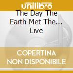 The Day The Earth Met The... Live cd