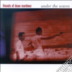 Friends Of Dean Mart - Under The Waves cd musicale di FRIENDS OF DEAN MARTINEZ