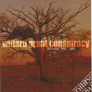 Willard Grant Conspiracy - Regard The End cd musicale di WILLARD GRANT CONSPIRACY