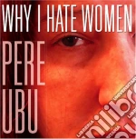 Pere Ubu - Why I Hate Women cd