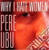 Pere Ubu - Why I Hate Women cd