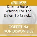 Dakota Suite - Waiting For The Dawn To Crawl Through And Take Away Your Life cd musicale di DAKOTA SUITE
