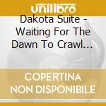 Dakota Suite - Waiting For The Dawn To Crawl Through And Take Away Your Life cd