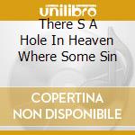 There S A Hole In Heaven Where Some Sin cd