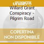 Willard Grant Conspiracy - Pilgrim Road