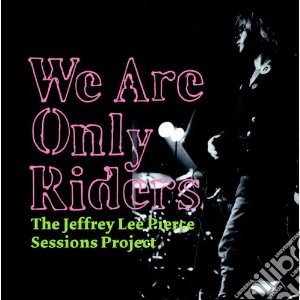 (LP Vinile) Jeffrey Lee Pierce - We Are Only Riders (180g Limited Ed.) (2 Lp) lp vinile di Jlp session project