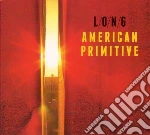 Long - American Primitive cd