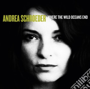 Andrea Schroeder - Where The Wild Oceans End cd musicale di Andrea Schroeder