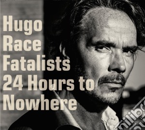 Hugo Race Fatalists - 24 Hours To Nowhere cd musicale di Hugo race fatalists