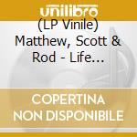 (LP Vinile) Matthew, Scott & Rod - Life Is Long (2 Lp) lp vinile di Matthew, Scott & Rod