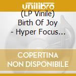 (LP Vinile) Birth Of Joy - Hyper Focus -Download- (2 Lp) lp vinile di Birth Of Joy