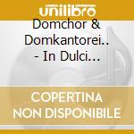 Domchor & Domkantorei.. - In Dulci Jubilo cd