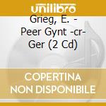 Grieg, E. - Peer Gynt -cr- Ger (2 Cd) cd musicale di Grieg, E.