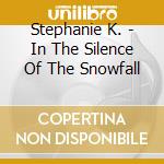 Stephanie K. - In The Silence Of The Snowfall cd