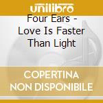 Four Ears - Love Is Faster Than Light cd