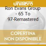 Ron Evans Group - 65 To 97-Remastered cd musicale di Ron Evans Group