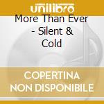 More Than Ever - Silent & Cold cd musicale di More Than Ever