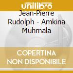 Jean-Pierre Rudolph - Amkina Muhmala cd