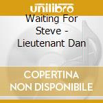Waiting For Steve - Lieutenant Dan cd