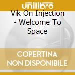 Vik On Injection - Welcome To Space cd