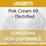 Pink Cream 69 - Electrified cd
