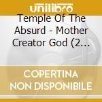 Temple Of The Absurd - Mother Creator God (2 Cd) cd