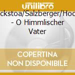 Lockstoa/Salzberger/Hocha - O Himmlischer Vater cd musicale di Lockstoa/Salzberger/Hocha