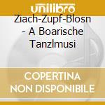 Ziach-Zupf-Blosn - A Boarische Tanzlmusi cd musicale di Ziach