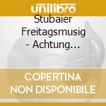 Stubaier Freitagsmusig - Achtung Volksmusik cd musicale di Stubaier Freitagsmusig