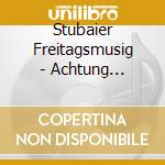 Stubaier Freitagsmusig - Achtung Volksmusik cd