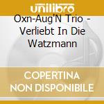 Oxn-Aug'N Trio - Verliebt In Die Watzmann cd musicale di Oxn
