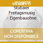 Stubaier Freitagsmusig - Eigenbauohne cd
