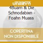 4Buam & Die Schnodabixn - Foahn Muass cd musicale di 4Buam & Die Schnodabixn