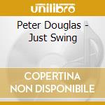 Peter Douglas - Just Swing cd musicale di Peter Douglas
