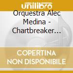 Orquestra Alec Medina - Chartbreaker For Dancing cd musicale di Orquestra Alec Medina