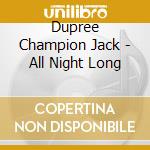 Dupree Champion Jack - All Night Long cd musicale di CHAMPION JACK DUPREE