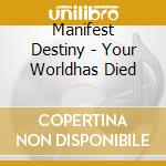 Manifest Destiny - Your Worldhas Died cd