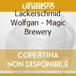 Lackerschmid Wolfgan - Magic Brewery cd musicale di Lackerschmid Wolfgan