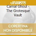Carnal Ghoul - The Grotesque Vault cd