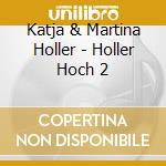 Katja & Martina Holler - Holler Hoch 2 cd musicale di Katja & Martina Holler