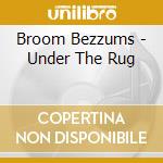 Broom Bezzums - Under The Rug cd