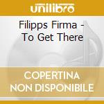 Filipps Firma - To Get There cd