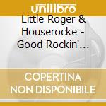 Little Roger & Houserocke - Good Rockin' House Parts cd