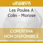 Les Poules A Colin - Morose cd musicale di Les Poules A Colin